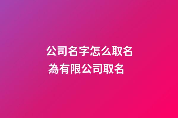 公司名字怎么取名 為有限公司取名-第1張-公司起名-玄機派